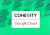 Cohesity se asocia con Google Cloud para mejorar la resiliencia cibernética y el análisis de los datos Cohesity amplía su alianza con Google Cloud.